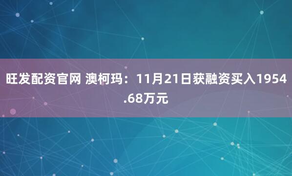 旺发配资官网 澳柯玛：11月21日获融资买入1954.68万元
