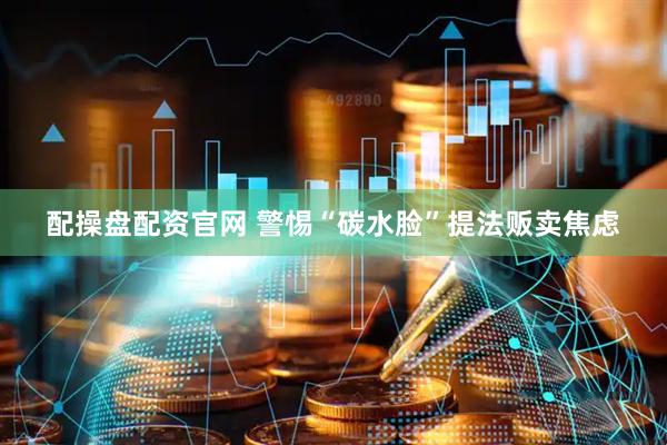 配操盘配资官网 警惕“碳水脸”提法贩卖焦虑